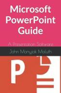 Microsoft PowerPoint Guide: A Presentation Software di John Monyjok Maluth edito da LIGHTNING SOURCE INC