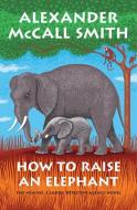 How to Raise an Elephant: No. 1 Ladies' Detective Agency (21) di Alexander Mccall Smith edito da PANTHEON