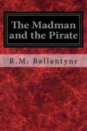 The Madman and the Pirate di Robert Michael Ballantyne edito da Createspace Independent Publishing Platform