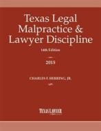 Texas Legal Malpractice & Lawyer Discipline 2015 di Charles F. Herring edito da Texas Lawyer