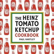 The Heinz Tomato Ketchup Cookbook di Paul Hartley edito da Ten Speed Press