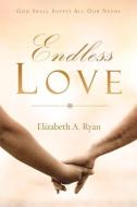 Endless Love di Elizabeth A. Ryan edito da XULON PR