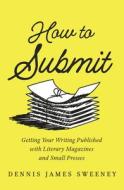 How to Submit di Dennis James Sweeney edito da New World Library