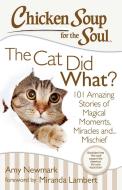 Chicken Soup for the Soul: The Cat Did What?: 101 Amazing Stories of Magical Moments, Miracles And... Mischief di Amy Newmark edito da CHICKEN SOUP FOR THE SOUL