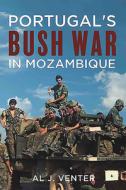 Portugal's Bush War in Mozambique di Al J. Venter edito da CASEMATE
