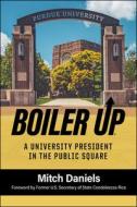 Boiler Up: A University President in the Public Square di Mitch Daniels edito da PURDUE UNIV PR