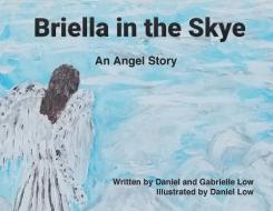 BRIELLA IN THE SKYE: AN ANGEL'S STORY di DANIEL LOW edito da LIGHTNING SOURCE UK LTD