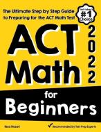 ACT Math for Beginners: The Ultimate Step by Step Guide to Preparing for the ACT Math Test di Reza Nazari edito da EFFORTLESS MATH EDUCATION