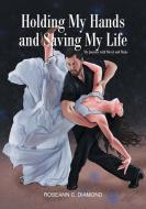 Holding My Hands and Saving My Life di Roseann C. Diamond edito da Page Publishing Inc