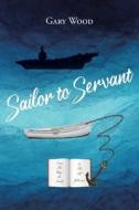 Sailor to Servant di Gary Wood edito da Christian Faith Publishing, Inc