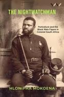 The Nightwatchman di Hlonipha Mokoena edito da Wits University Press