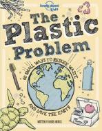 The Plastic Problem: 50 Small Ways to Reduce Waste and Help Save the Earth di Lonely Planet Kids edito da LONELY PLANET PUB