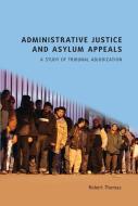 Administrative Justice And Asylum Appeals di Robert Thomas edito da Bloomsbury Publishing Plc