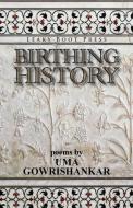Birthing History di Uma Gowrishankar edito da Leaky Boot Press