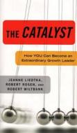 The Catalyst: How You Can Become an Extraordinary Growth Leader di Jeanne Liedtka, Robert Rosen edito da RACOM BOOKS
