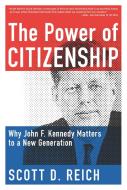 The Power of Citizenship: Why John F. Kennedy Matters to a New Generation di Scott D. Reich edito da BENBELLA BOOKS