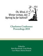 Oh, Wind, If Winter Comes, Can Spring Be Far Behind?: Charleston Conference Proceedings, 2018 edito da PURDUE UNIV PR