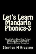 Let's Learn Mandarin Phonics-3: Rime Perfect, Rime-Tone Perfect, Ending Perfect, Ending-Tone Perfect Phonetic Patterns of Common Chinese Characters di Stephen M. Kraemer edito da Createspace Independent Publishing Platform