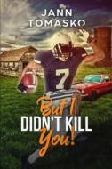 But I Didn't Kill You!: Danny Played Football di Jann Tomasko edito da Createspace Independent Publishing Platform