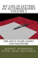 My Life in Letters an Autobiography Volume 2: The Adult Years: Family and Fieldwork di Robert T. Anderson Ph. D. edito da Createspace Independent Publishing Platform