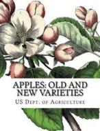 Apples: Old and New Varieties: Heirloom Apple Varieties di Us Dept of Agriculture edito da Createspace Independent Publishing Platform