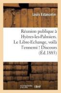 Réunion Publique À Hyères-Les-Palmiers. Le Libre-Echange, Voilà l'Ennemi ! Discours. 1re Édition di Estancelin-L edito da HACHETTE LIVRE
