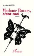 Madame Bovary, c'est moi di Aurélie Gasrel edito da Editions L'Harmattan