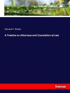 A Treatise on Attorneys and Counsellors at Law di Edward P. Weeks edito da hansebooks
