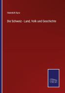 Die Schweiz - Land, Volk und Geschichte di Heinrich Kurz edito da Salzwasser-Verlag