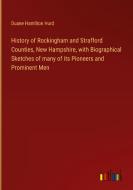 History of Rockingham and Strafford Counties, New Hampshire, with Biographical Sketches of many of its Pioneers and Prominent Men di Duane Hamilton Hurd edito da Outlook Verlag