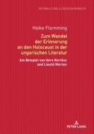 Zum Wandel der Erinnerung an den Holocaust in der ungarischen Literatur di Heike Flemming edito da Lang, Peter GmbH