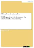 Holdingstrukturen als Instrument der internationalen Steuerplanung di Miriam Elisabeth Johanna Ernst edito da GRIN Publishing