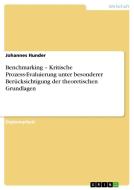 Benchmarking - Kritische Prozess-Evaluierung unter besonderer Berücksichtigung der theoretischen Grundlagen di Johannes Hunder edito da GRIN Publishing