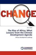 The Rise of Africa: What Lessons from the Chinese Development Agenda di Alain Ndedi edito da LAP Lambert Academic Publishing