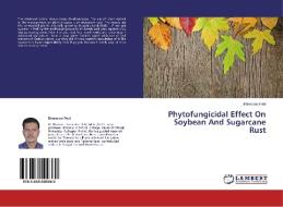 Phytofungicidal Effect On Soybean And Sugarcane Rust di Bhimarao Patil edito da LAP Lambert Academic Publishing