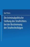 Die Kriminalpolitische Stellung des Strafrichters bei der Bestimmung der Strafrechtsfolgen di Karl Peters edito da Springer Berlin Heidelberg