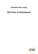 Old Times at Otterbourne di Charlotte Mary Yonge edito da Outlook Verlag