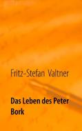 Das Leben des Peter Bork di Fritz-Stefan Valtner edito da Books on Demand
