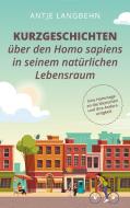 Kurzgeschichten über den Homo sapiens in seinem natürlichen Lebensraum di Antje Langbehn edito da Books on Demand