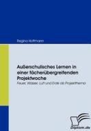 Außerschulisches Lernen in einer fächerübergreifenden Projektwoche di Regina Hoffmann edito da Diplomica Verlag