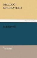 Machiavelli, Volume I di Niccolò Machiavelli edito da TREDITION CLASSICS
