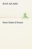 Notre-Dame-d'Amour di Jean Aicard edito da TREDITION CLASSICS