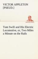 Tom Swift and His Electric Locomotive, or, Two Miles a Minute on the Rails di Victor [pseud. ] Appleton edito da tredition