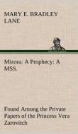 Mizora: A Prophecy A MSS. Found Among the Private Papers of the Princess Vera Zarovitch di Mary E. Bradley Lane edito da TREDITION CLASSICS