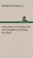 Army Boys on German Soil Our Doughboys Quelling the Mobs di Homer Randall edito da TREDITION CLASSICS
