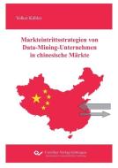 Markteintrittsstrategien von Data-Mining-Unternehmen in chinesische Märkte di Volker Kübler edito da Cuvillier Verlag
