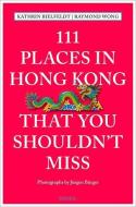 111 Places in Hong Kong that you shouldn't miss di Kathrin Bielfeldt, Raymond Wong edito da Emons Verlag