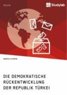 Die demokratische Rückentwicklung der Republik Türkei di Markus Schäfer edito da Studylab