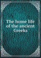 The Home Life Of The Ancient Greeks di Hugo Blumner edito da Book On Demand Ltd.