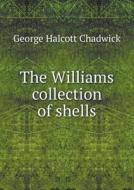 The Williams Collection Of Shells di George Halcott Chadwick edito da Book On Demand Ltd.